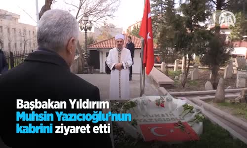 Başbakan Yıldırım Muhsin Yazıcıoğlu'nun Kabrini Ziyaret Etti