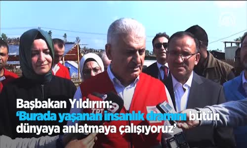 Başbakan Yıldırım  Burada Yaşanan İnsanlık Dramını Bütün Dünyaya Anlatmaya Çalışıyoruz 