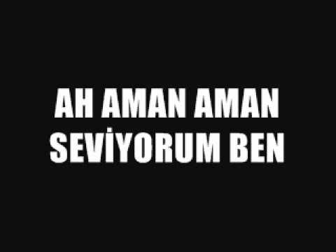 ah aman aman seviyorum ben