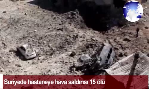 Dünya Haber: Suriyede Hastaneye Hava Saldırısı 15 Ölü