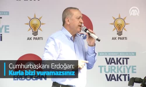 Cumhurbaşkanı Erdoğan: Kurla Bizi Vuramazsınız