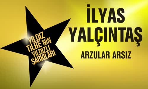 İlyas Yalçıntaş - Arzular Arsız (Yıldız Tilbe'nin Yıldızlı Şarkıları)