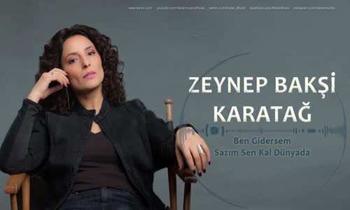 Zeynep Bakşi Karatağ - Ben Gidersem Sazım Sen Kal Dünyada 