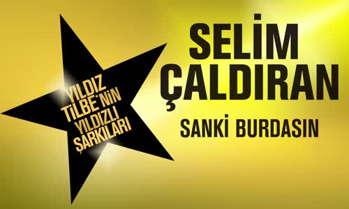 Selim Çaldıran - Sanki Burdasın (Yıldız Tilbe'nin Yıldızlı Şarkıları)