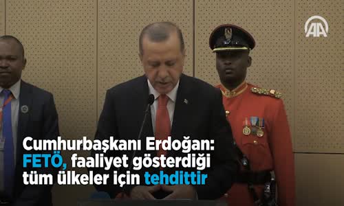  Erdoğan_ FETÖ, Faaliyet Gösterdiği Tüm Ülkeler İçin Tehdittir 