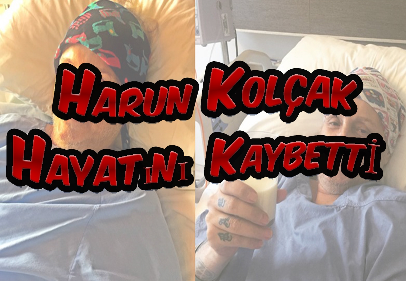 Son Dakika Harun Kolçak Hayatını Kaybetti