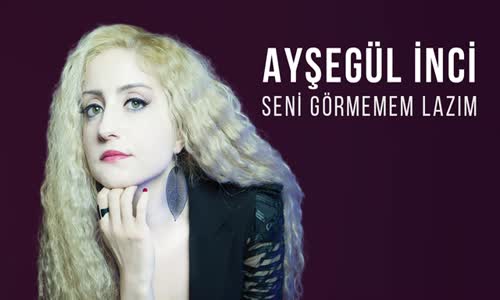 Ayşegül İnci - Seni Görmemem Lazım